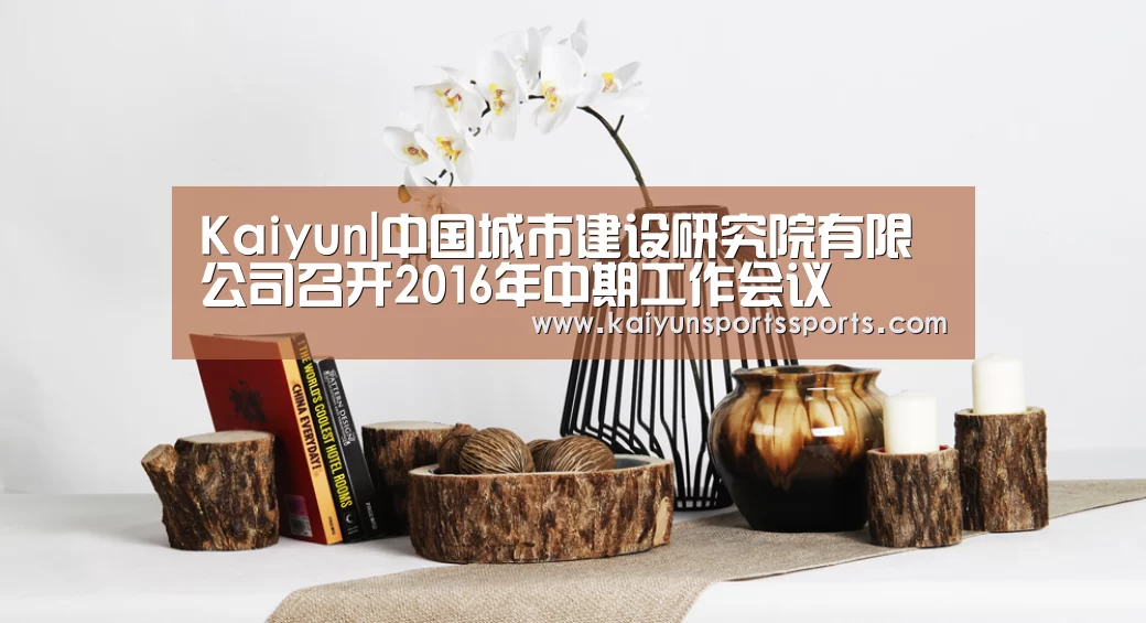Kaiyun|中国城市建设研究院有限公司召开2016年中期工作会议(图3) 开云亚洲