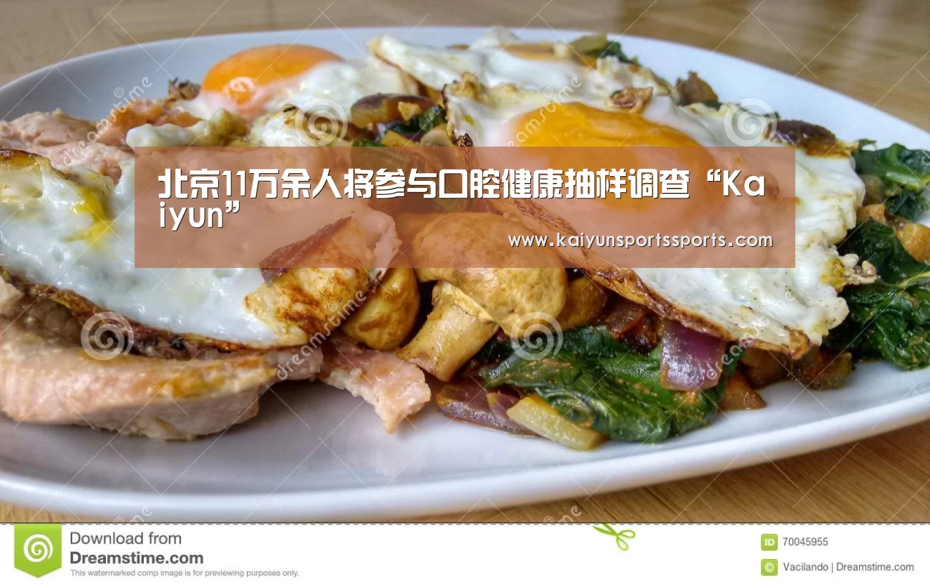 北京11万余人将参与口腔健康抽样调查“Kaiyun”(图2) 北京11万余人将参与口腔健康抽样调查“Kaiyun”(图2)