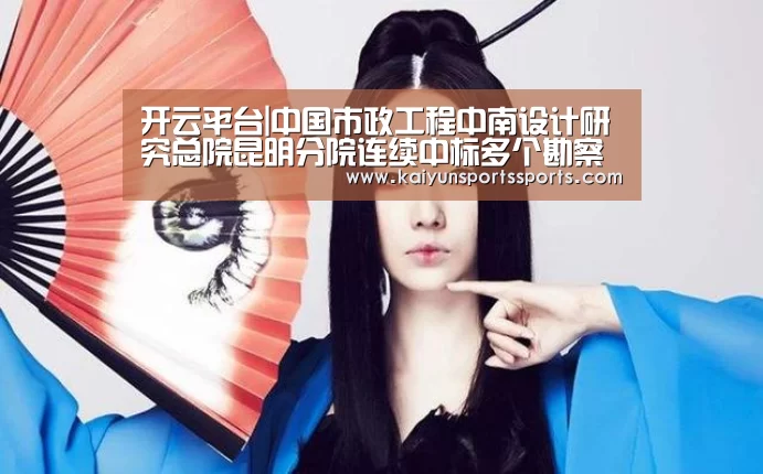 开云平台|中国市政工程中南设计研究总院昆明分院连续中标多个勘察设计项目(图1) 开云平台