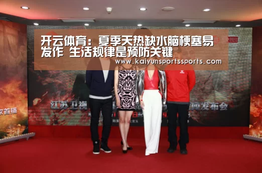 开云体育:夏季天热缺水脑梗塞易发作 生活规律是预防关键(图3) 开云亚洲