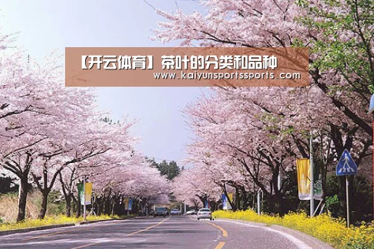 【开云体育】茶叶的分类和品种(图3) 【开云体育】茶叶的分类和品种(图3)