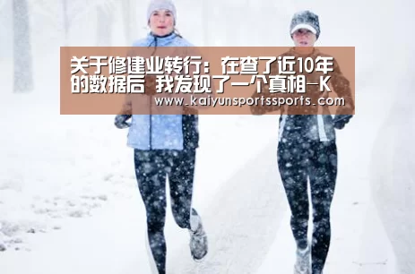 关于修建业转行:在查了近10年的数据后 我发现了一个真相-Kaiyun(图1) 开云亚洲